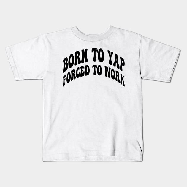 born to yap forced to work Kids T-Shirt by mdr design